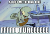 AI GOT ME FEELING LIKE FFFFFUTUREEEEEE mgflip.com