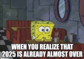 WHEN YOU REALIZE THAT 2025 IS ALREADY ALMOST OVER imaflip.com