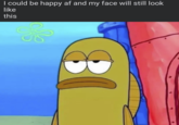 I could be happy af and my face will still look like this