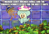 MARIAH CAREY, MICHAEL BUBLE, AND THE CHARLES SCHULTZ ESTATE FOR THE NEXT 27 DAYS imgflip.com 8