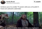 Andy Bush @bushontheradio X.com Unless you're under 11 years old you shouldn't have an advent calendar The ability to speak does not make you intelligent