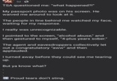 5d. TSA questioned me: "what happened?!" My passport photo was on his screen. He waived me around to look at it. The people in line behind me watched my face, waiting for my response. I really was unrecognizable. I pointed to the screen, "alcohol abuse," and then gestured to myself, "4-plus years sober." The agent and eavesdroppers collectively let out a congratulatory "aww" and then applauded. I turned away before they could see me tearing up. But ya know what? Proud tears don't sting.