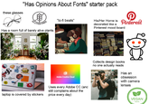 "Has Opinions About Fonts" starter pack these glasses GLUTEN FREE "lo-fi beats" decorated like a Pinterest mood board His/Her Home is Pinterest Has a room full of barely alive plants 回 S. PIXEL PIONEERS SEAL OF APPROVAL CAKES MARK MHA Adobe Creative Cloud laptop is covered by stickers Uses every Adobe CC (and still complains about the price every day) Collects design books no one actually reads Has an obsession with camera lenses VEGAN 100% -