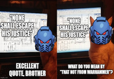 "NONE OVA SHALL ESCAPE HIS JUSTICE™ "NONE SHALL ESCAPE HIS JUSTICE™ imgflip.com EXCELLENT QUOTE, BROTHER WHAT DO YOU MEAN BY "THAT NOT FROM WARHAMMER"?