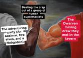 Beating the crap out of a group of human supremacists The adventuring party (An Aasimar, two elves, and a Hobgoblin) The Dwarven mining crew they met in the tavern