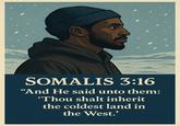 SOMALIS 3:16 "And He said unto them: 'Thou shalt inherit the coldest land in the West.'