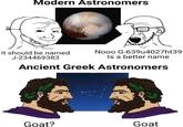 Modern Astronomers It should be named J-234469383 Nooo G-639u4027ht39 Is a better name Ancient Greek Astronomers Goat? Goat