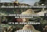 WELCOME MY LORDS TO ISENGARD! HOW HIGH ARE YOU?! NO GANDALF, IT'S HI, HOW ARE YOU HOBBITS! LORD OF THE RINGS MEMES