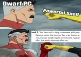 Dwarf PC Powerful Spell imgflip.com Level 2: You have such a deep connection with your dwarven nature that once per day, as an Instant ac- tion, you can simply negate an unwanted magical effect that would otherwise affect you.