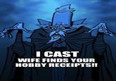 I CAST WIFE FINDS YOUR HOBBY RECEIPTS!!