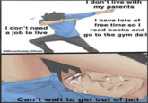 don't live with my parents I don't need a job to live I have lots of free time so I read books and go to the gym dail @MemeDaddy.Official Can't wait to get out of jail