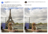 AnyaMikh to me▾ @gmail.com> James Fridman <fjamie013@gmail.com> Hi James! I love this photo of myself in Paris, but could you please remove that long metal thing? Thanks, Anya. There you go. SUR SEIS CROISIERES CRUISES DUCASSE SUR SEINE CROISIERES CRUISES