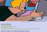 Whoa! All the pixilated two-dimensional babes want! 564 KB PNG Johnny Bravo >unemployed >living with his mom >talks like Elvis >spends his days working out and harassing women Admit it anon, he was living the dream