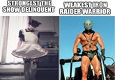 STRONGEST THE WEAKEST IRON SHOW DELINQUENT RAIDER WARRIOR imgflip.com