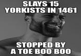 SLAYS 15 YORKISTS IN 1461 STOPPED BY A TOE BOO BO0