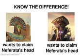 KNOW THE DIFFERENCE! wants to claim Neferata's head wants to claim Neferata's head made with mematic