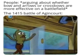 People: *arguing about whether bow and arrows or crossbows are more effective on a battlefield* The 1415 battle of Agincourt: CD