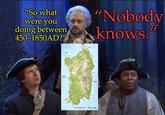"So what were you doing between 450-1850AD?" "Nobody knows." SARDINIA