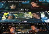 Player: You broke the rules. DM: Rule 0. AD&D Player: You broke the rules. DM: Rule 0. 3.5e 12 Player: You broke the rules. DM: Rule 0. 2024 D&D