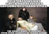 PC'S: PASS INSIGHT CHECK AND REFUSE TO EAT SOME OF STRAHD'S PIES. THE HUNGY GHOSTS JUDGING THEM FROM ACROSS THE DINING ROOM.