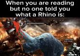 When you are reading but no one told you what a Rhino is: AAAAAAAAAAAAA Jeez that was close...