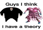 Guys I think I have a theory