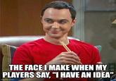 THE FACE I MAKE WHEN MY PLAYERS SAY, "I HAVE AN IDEA" imgflip.com