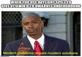 WHEN YOU USE DAYLIGHT SPELL TO GIVE VITAMIN D TO DWARVES UNDERGROUND cabbygator Modern problems require modern solutions imgflip.com