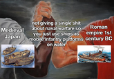 Medieval Japan not giving a single s--- about naval warfare so you just use ships as mobile infantry platforms on water Roman empire 1st century BC Randa