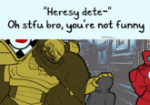 "Heresy dete-" Oh stfu bro, you're not funny @ABAtilus UN