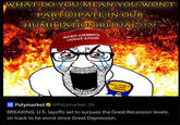 WHAT DO YOU MEAN YOU WON'T PARTICIPATE IN OUR HUMILIATION RITUAL?!?! MAKE AMERICA GREAT AGAIN FELL FOR IT AGAIN AWARD Polymarket @Polymarket 5h BREAKING: U.S. layoffs set to surpass the Great Recession levels, on track to be worst since Great Depression.