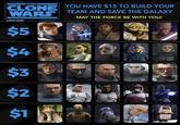 STAR THEI CLONE WARS U/SOLID SNARK WARS YOU HAVE $15 TO BUILD YOUR TEAM AND SAVE THE GALAXY MAY THE FORCE BE WITH YOU! $5 $4 $3 $2 $1