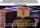 Lamenters: "maybe the highlords should have less influence over the Adeptus astart- MINOTAURS: Are you prepared for the kind of death you've earned, little man? imgflip.com