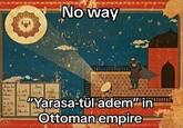 No way Lease he's The S Base Backg นน take din "Yarasa-tül adem" in Ottoman empire