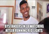 ??? ??? imgflip.com BYSTANDERS IN LA WATCHING HITLER RUNNING RED LIGHTS