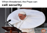 When threatened, the Pope can call security