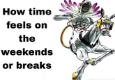 How time feels on the weekends or breaks dr@tonionigane