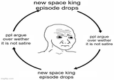 new space king episode drops ppl argue over wether it is not satire ppl argue over wether it is not satire imgflip.com new space king episode drops
