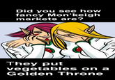 Did you see how fancy Mon'keigh markets are? They put vegetables on a Golden Throne