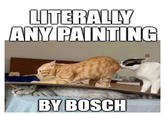 LITERALLY ANY PAINTING BY BOSCH