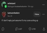 evilwizard Reblogged localwarlockunion · 10m ago lustcannibalism Nov 25 Follow if I don't reply just assume it's my curse acting up 2,427 2,780