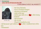 : Anonymous when did the US become the UK? 29 KB JPG 12/08/25(Mon) 14:58:21 No.943428777 >be Gary Edwards >live in Portland Oregon >decide to chimpout >stab white guy >white guy calls me a ner after being stabbed >get arrested >go to trial >found not guilty by Jury >all because I got called a noter after I stabbed that white guy >shieeeeeet