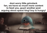 dont worry little grimdank fan, we have so much more content to feed you, guys! another post arguing about space king! boy is hungry! imgflip.com by PowerDirector