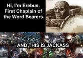 Hi, I'm Erebus, First Chaplain of the Word Bearers HORUS HERESY Alonarion Will AND THIS IS JACKASS