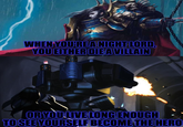 WHEN YOU'RE A NIGHT LORD YOU EITHER DIE A VILLAIN OR YOU LIVE LONG ENOUGH TO SEE YOURSELF BECOME THE HERO