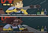 BEF solid snark [JOINING THE DARKSIDE TO SAVE PADME] [PADME DIES BECAUSE YOU JOINED THE DARKSIDE]