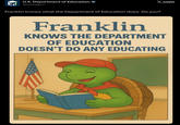 X.com Ed U.S. Department of Education @usedgov Franklin knows what the Department of Education does. Do you? Franklin KNOWS THE DEPARTMENT OF EDUCATION DOESN'T DO ANY EDUCATING
