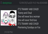 Anonymous 12/09/25(Tue)20:19:21 No.83342680 IT'S T----- AND CHUD! T----- and Chud One will never be a woman One will never find love IT'S T----- AND CHUD! Premiering Sundays on Fox 310 KB PNG