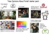 "Has Opinions About Fonts" starter pack these glasses GLUTEN FREE "lo-fi beats" decorated like a Pinterest mood board His/Her Home is Pinterest Has a room full of barely alive plants PIXEL PIONEERS SEAL OF APPROVAL PAKE MARK OPEN SOURCE Adobe Creative Cloud laptop is covered by stickers Uses every Adobe CC (and still complains about the price every day) Collects design books no one actually reads Has an obsession with camera lenses VEGAN 100%