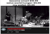 B become smart $10.99 solve world hunger: $9.00 my wallet: $9.00 u need 2 dollars dumis Reply weeks ago 8